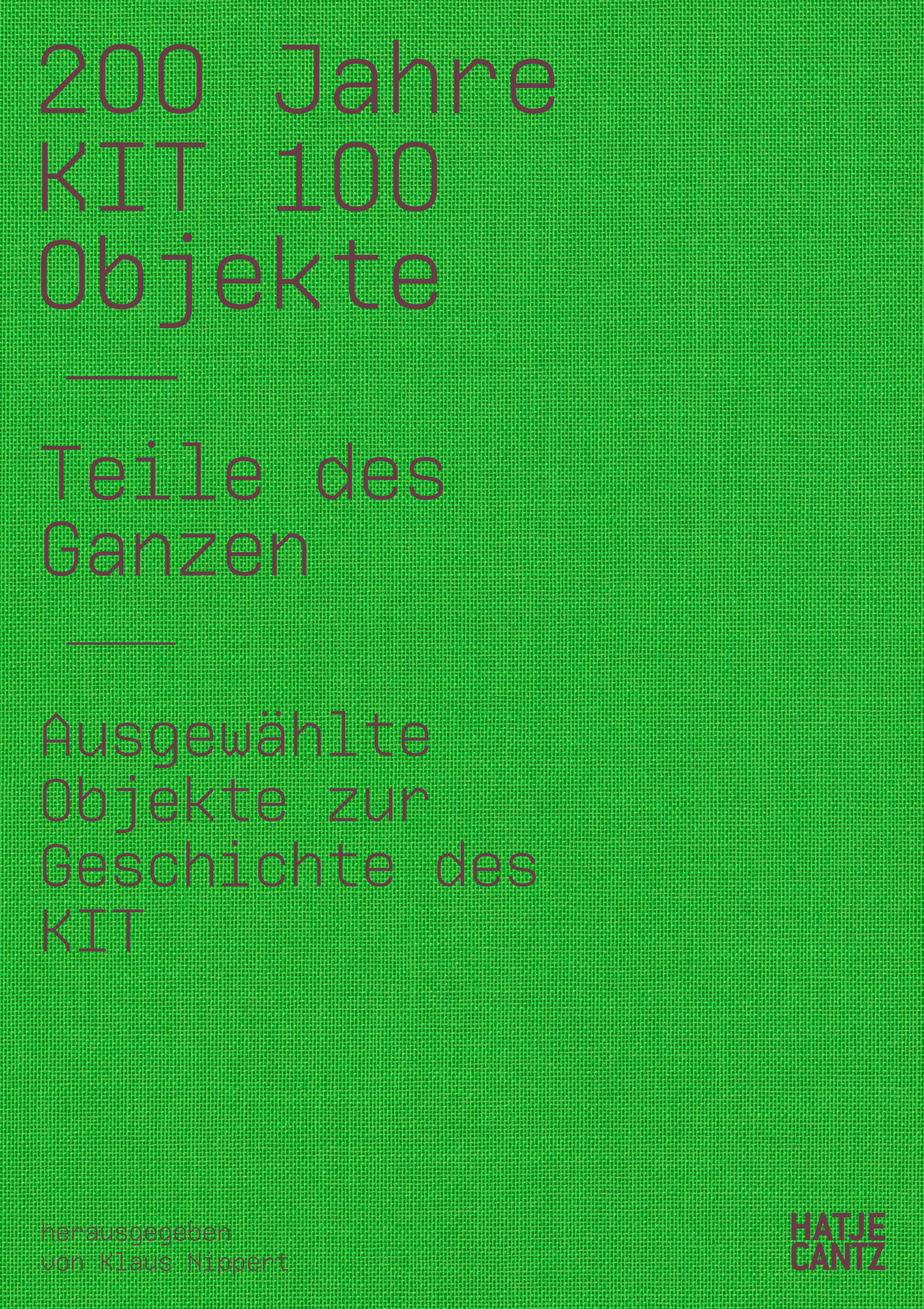 200 Jahre KIT. 100 Objekte. Teile des Ganzen. Ausgewählte Objekte zur Geschichte des KIT